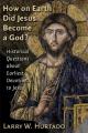  How on Earth Did Jesus Become a God?: Historical Questions about Earliest Devotion to Jesus 