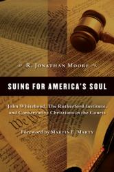  Suing for America\'s Soul: John Whitehead, the Rutherford Institute, and Conservative Christians in the Courts 