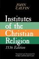  Institutes of the Christian Religion: Embracing Almost the Whole Sum of Piety & Whatever is Necessary to Know of the Doctrine of Salvation 