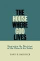  House Where God Lives: Renewing the Doctrine of the Church for Today 