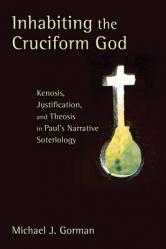  Inhabiting the Cruciform God: Kenosis, Justification, and Theosis in Paul\'s Narrative Soteriology 