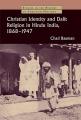  Christian Identity and Dalit Religion in Hindu India, 1868-1947 