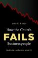  How the Church Fails Businesspeople (and What Can Be Done about It) 