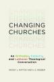  Changing Churches: An Orthodox, Catholic, and Lutheran Theological Conversation 