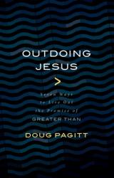  Outdoing Jesus: Seven Ways to Live Out the Promise of Greater Than 