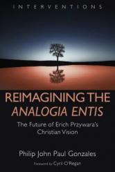  Reimagining the Analogia Entis: The Future of Erich Przywara\'s Christian Vision 