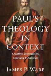  Paul\'s Theology in Context: Creation, Incarnation, Covenant, and Kingdom 