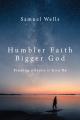  Humbler Faith, Bigger God: Finding a Story to Live by 