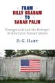  From Billy Graham to Sarah Palin: Evangelicals and the Betrayal of American Conservatism 