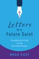  Letters to a Future Saint: Foundations of Faith for the Spiritually Hungry 