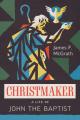  Christmaker: A Life of John the Baptist 