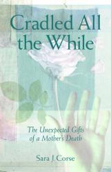  Cradled All the While: The Unexpected Gifts of a Mother\'s Death 