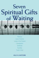  Seven Spiritual Gifts of Waiting: Patience, Loss of Control, Living in the Present, Compassion, Gratitude, Humility, Trust in God 