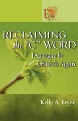  Reclaiming the \'\'C\'\' Word: Daring to Be Church Again 