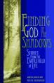  Finding God in the Shadows: Stories from the Battlefield of Life 