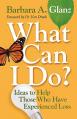  What Can I Do?: Ideas to Help Those Who Have Experienced Loss 