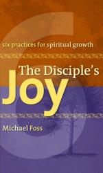  The Disciple\'s Joy: Six Practices for Spiritual Growth 