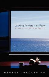  Looking Anxiety in the Face: Wisdom for All Who Worry 