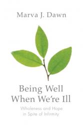  Being Well When We\'re Ill: Wholeness and Hope in Spite of Infirmity 