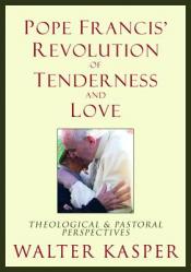  Pope Francis\' Revolution of Tenderness and Love: Theological and Pastoral Perspectives 