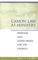  Canon Law as Ministry: Freedom and Good Order for the Church 
