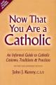  Now That You Are a Catholic: An Informal Guide to Catholic Customs, Traditions and Practices 
