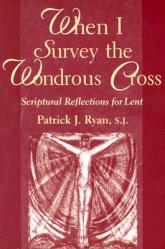  When I Survey the Wondrous Cross: Scriptural Reflections for Lent 