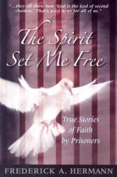  The Spirit Set Me Free: True Stories of Faith by Prisoners 