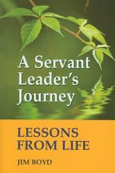  A Servant Leader\'s Journey: Lessons from Life 