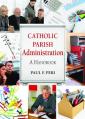  Catholic Parish Administration: A Handbook 