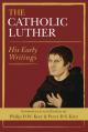  The Catholic Luther: His Early Writings 