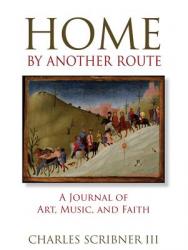  Home by Another Route: A Journal of Art, Music, and Faith 