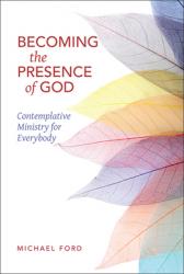  Becoming the Presence of God: Contemplative Ministry for Everybody 