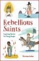  Rebellious Saints: Inspiring Stories for Young People 