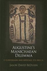  Augustine\'s Manichaean Dilemma, Volume 1: Conversion and Apostasy, 373-388 C.E. 