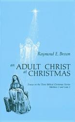  An Adult Christ at Christmas: Essays on the Three Biblical Christmas Stories - Matthew 2 and Luke 2 