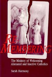  Re-Membering: The Ministry of Welcoming Alienated and Inactive Catholics 