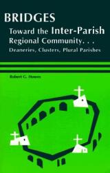  Bridges: Toward the Inter-Parish Regional Community-- Deaneries, Clusters, Plural Parishes 