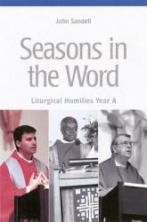  Seasons in the Word: Liturgical Homilies: Year A 