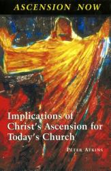  Ascension Now: Implications of Christ\'s Ascension for Today\'s Church 