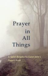  Prayer in All Things: A Saint Benedict\'s, Saint John\'s Prayer Book 