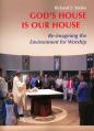  God's House Is Our House: Re-Imagining the Environment for Worship 