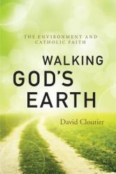  Walking God\'s Earth: The Environment and Catholic Faith 