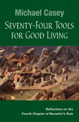  Seventy-Four Tools for Good Living: Reflections on the Fourth Chapter of Benedict\'s Rule 
