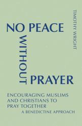  No Peace Without Prayer: Encouraging Muslims and Christians to Pray Together; A Benedictine Approach 