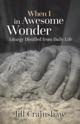  When I in Awesome Wonder: Liturgy Distilled from Daily Life 