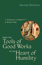  From the Tools of Good Works to the Heart of Humility: A Commentary on Chapters 4-7 of Benedict\'s Rule 