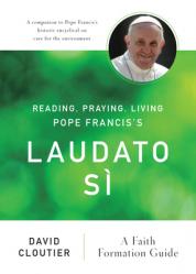  Reading, Praying, Living Pope Francis\'s Laudato Si: A Faith Formation Guide 