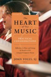  Heart of Our Music: Practical Considerations: Reflections on Music and Liturgy by Members of the Liturgical Composers Forum 