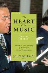  Heart of Our Music: Digging Deeper: Reflections on Music and Liturgy by Members of the Liturgical Composers Forum 